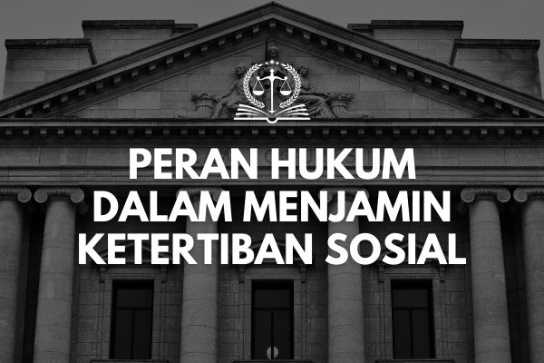 Peran Peraturan Perundang-undangan dalam Menjaga Keadilan dan Ketertiban